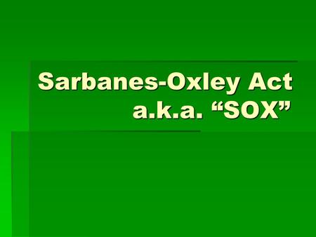 Sarbanes-Oxley Act a.k.a. “SOX”