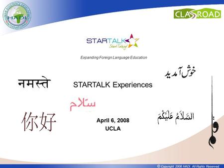 © Copyright 2008 HADI. All Rights Reserved. April 6, 2008 UCLA STARTALK Experiences Expanding Foreign Language Education.