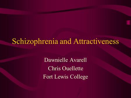 Schizophrenia and Attractiveness Dawnielle Avarell Chris Ouellette Fort Lewis College.