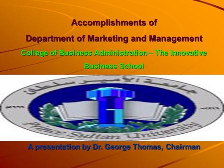 Accomplishments of Department of Marketing and Management College of Business Administration – The Innovative Business School A presentation by Dr. George.