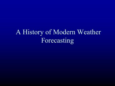 A History of Modern Weather Forecasting. The Beginning: Weather Sayings Red Sky at night, sailor's delight. Red sky in the morning, sailor take warning.