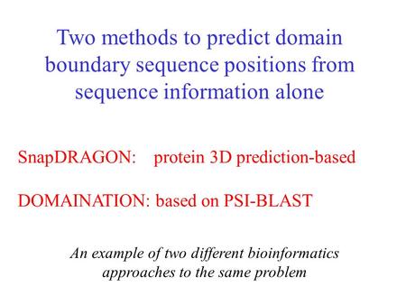 SnapDRAGON: protein 3D prediction-based DOMAINATION: based on PSI-BLAST Two methods to predict domain boundary sequence positions from sequence information.