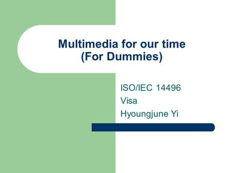 Multimedia for our time (For Dummies) ISO/IEC 14496 Visa Hyoungjune Yi.