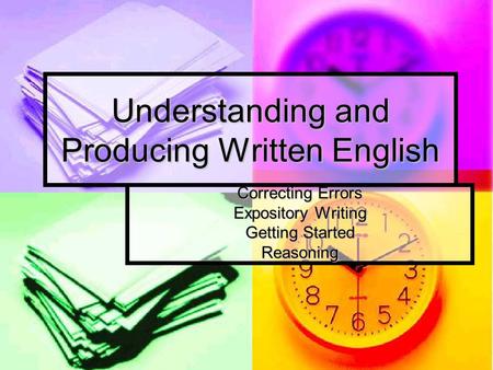 Understanding and Producing Written English Correcting Errors Expository Writing Getting Started Reasoning.
