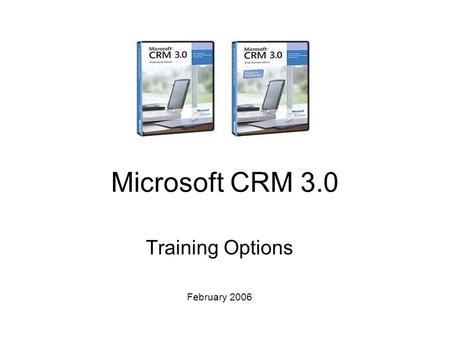 Microsoft CRM 3.0 Training Options February 2006.