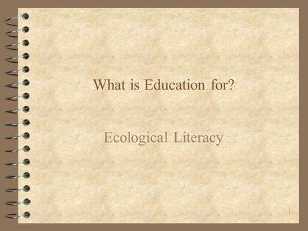 1 What is Education for? Ecological Literacy. POL S 384 Lecture 32 Why learn about global environmental problems? 4 Instrumental purpose 4 Enriches life,