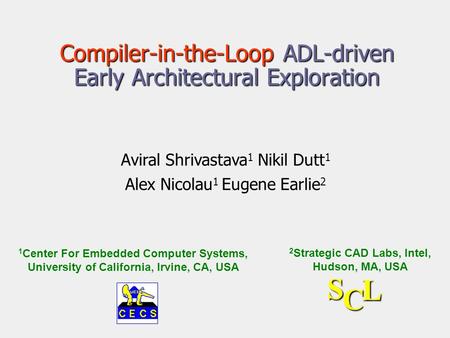 Compiler-in-the-Loop ADL-driven Early Architectural Exploration Aviral Shrivastava 1 Nikil Dutt 1 Alex Nicolau 1 Eugene Earlie 2 1 Center For Embedded.