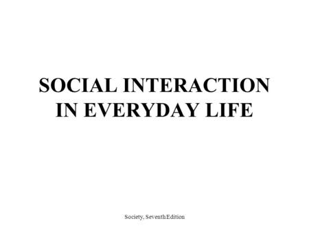 SOCIAL INTERACTION IN EVERYDAY LIFE