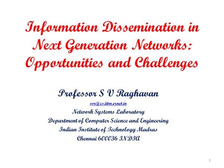 Information Dissemination in Next Generation Networks: Opportunities and Challenges Professor S V Raghavan Network Systems Laboratory.