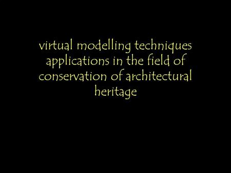 Virtual modelling techniques applications in the field of conservation of architectural heritage.