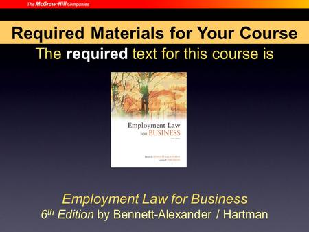 The required text for this course is Employment Law for Business 6 th Edition by Bennett-Alexander / Hartman Required Materials for Your Course.