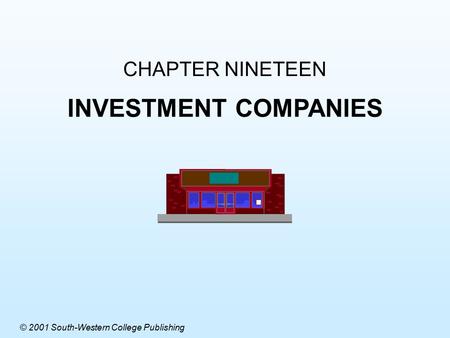 CHAPTER NINETEEN INVESTMENT COMPANIES © 2001 South-Western College Publishing.