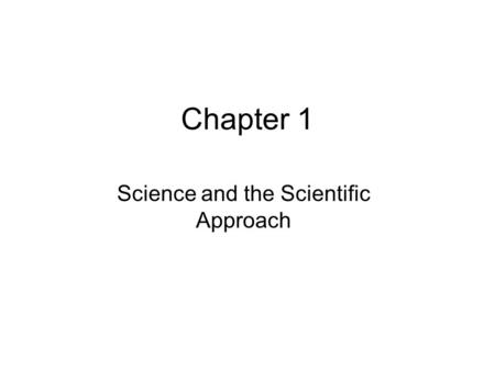 Chapter 1 Science and the Scientific Approach. Science and Common Sense Science and common sense differ sharply in five ways. These disagreements revolve.