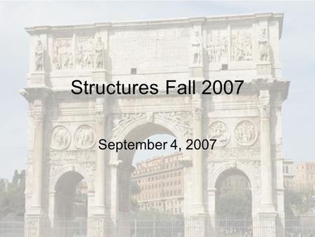 StructuresFall 2007 September 4, 2007. Topics for Today Syllabus/Schedule Homework –Read Chapter 1, Go over Class 3 slides – Reading Quiz 9/11 Paper Math.