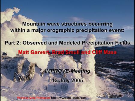 Mountain wave structures occurring within a major orographic precipitation event: Part 2: Observed and Modeled Precipitation Fields Matt Garvert, Brad.