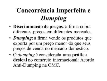 Concorrência Imperfeita e Dumping Discriminação de preços: a firma cobra diferentes preços em diferentes mercados. Dumping: a firma vende os produtos que.