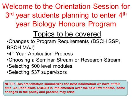 Welcome to the Orientation Session for 3 rd year students planning to enter 4 th year Biology Honours Program Topics to be covered Changes to Program Requirements.