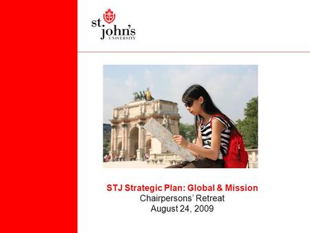 STJ Strategic Plan: Global & Mission Chairpersons’ Retreat August 24, 2009.