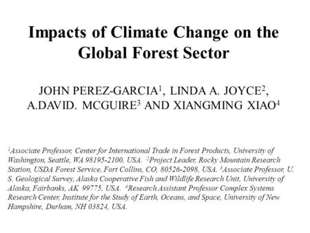 Impacts of Climate Change on the Global Forest Sector JOHN PEREZ-GARCIA 1, LINDA A. JOYCE 2, A.DAVID. MCGUIRE 3 AND XIANGMING XIAO 4 1 Associate Professor,