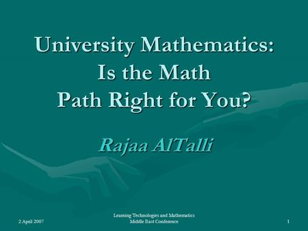 2 April 2007 Learning Technologies and Mathematics Middle East Conference1 University Mathematics: Is the Math Path Right for You? Rajaa AlTalli.