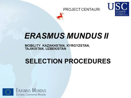 SELECTION PROCEDURES ERASMUS MUNDUS II PROJECT CENTAURI MOBILITY KAZAKHSTAN, KYRGYZSTAN, TAJIKISTAN, UZBEKISTAN.