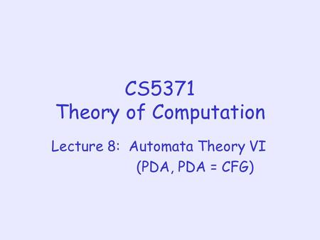 CS5371 Theory of Computation Lecture 8: Automata Theory VI (PDA, PDA = CFG)
