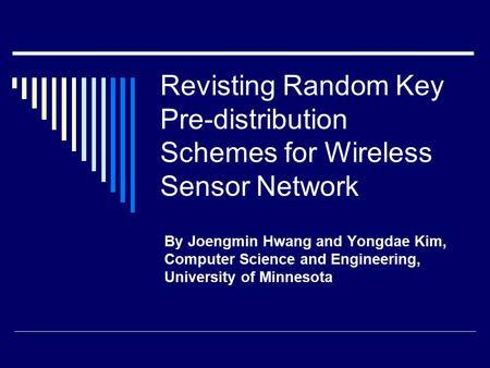 Revisting Random Key Pre-distribution Schemes for Wireless Sensor Network By Joengmin Hwang and Yongdae Kim, Computer Science and Engineering, University.