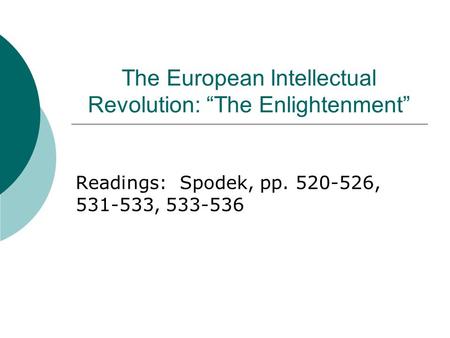 The European Intellectual Revolution: “The Enlightenment” Readings: Spodek, pp. 520-526, 531-533, 533-536.