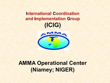 International Coordination and Implementation Group (ICIG) AMMA Operational Center (Niamey; NIGER)