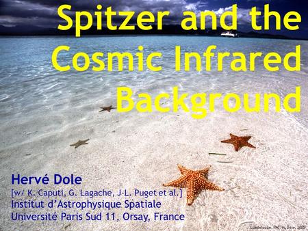 JuIn-2006Hervé Dole, IAS - Spitzer and the CIB1 Spitzer and the Cosmic Infrared Background Hervé Dole [w/ K. Caputi, G. Lagache, J-L. Puget et al.] Institut.