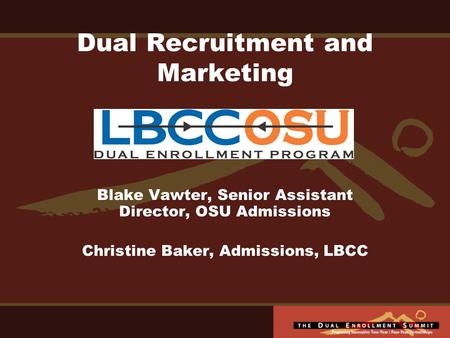 Dual Recruitment and Marketing Blake Vawter, Senior Assistant Director, OSU Admissions Christine Baker, Admissions, LBCC.