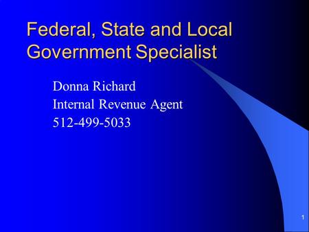 1 Federal, State and Local Government Specialist Donna Richard Internal Revenue Agent 512-499-5033.