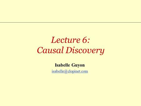 Lecture 6: Causal Discovery Isabelle Guyon