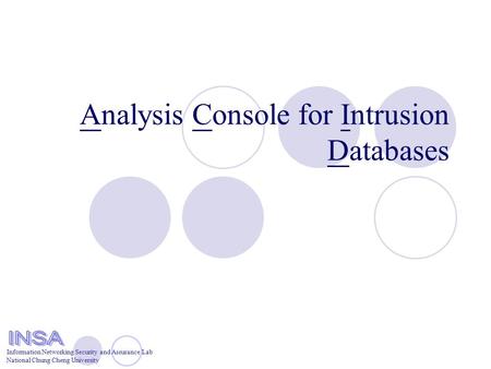 Information Networking Security and Assurance Lab National Chung Cheng University Analysis Console for Intrusion Databases.