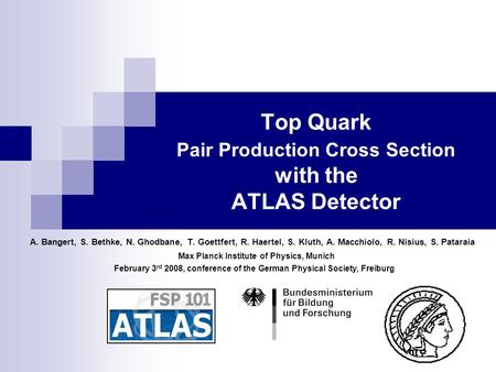 Top Quark Pair Production Cross Section with the ATLAS Detector A. Bangert, S. Bethke, N. Ghodbane, T. Goettfert, R. Haertel, S. Kluth, A. Macchiolo, R.