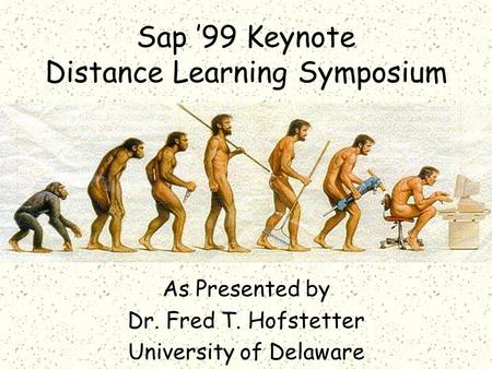 Sap ’99 Keynote Distance Learning Symposium As Presented by Dr. Fred T. Hofstetter University of Delaware.
