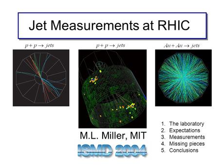 Jet Measurements at RHIC M.L. Miller, MIT 1.The laboratory 2.Expectations 3.Measurements 4.Missing pieces 5.Conclusions.