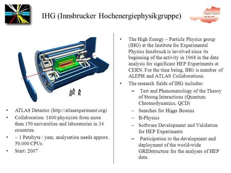 IHG (Innsbrucker Hochenergiephysikgruppe) The High Energy – Particle Physics group (IHG) at the Institute for Experimental Physics Innsbruck is involved.