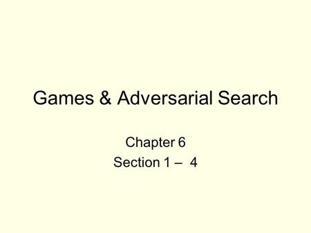 Games & Adversarial Search Chapter 6 Section 1 – 4.