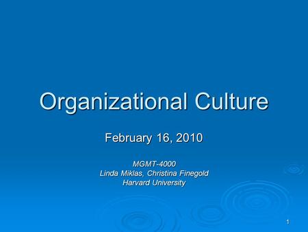 1 Organizational Culture February 16, 2010 MGMT-4000 Linda Miklas, Christina Finegold Harvard University.