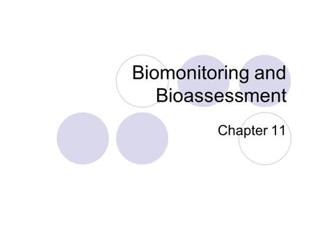 Biomonitoring and Bioassessment Chapter 11. Biomonitoring Biomonitoring – use of a biological systems for the evaluation of the current status of an ecosystem.