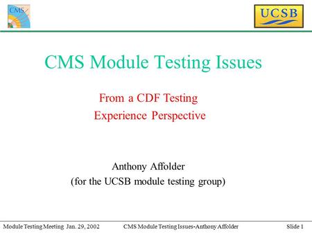 Slide 1Module Testing Meeting Jan. 29, 2002CMS Module Testing Issues-Anthony Affolder CMS Module Testing Issues From a CDF Testing Experience Perspective.