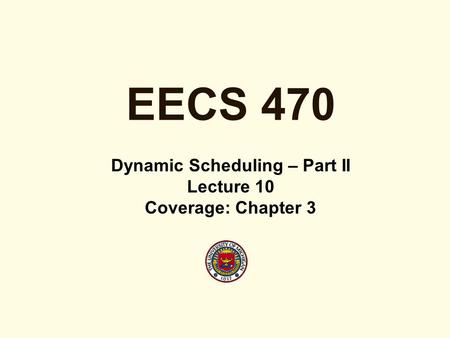 EECS 470 Dynamic Scheduling – Part II Lecture 10 Coverage: Chapter 3.