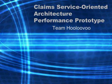 Claims Service-Oriented Architecture Performance Prototype Team Hooloovoo.