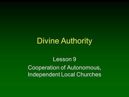 Divine Authority Lesson 9 Cooperation of Autonomous, Independent Local Churches.