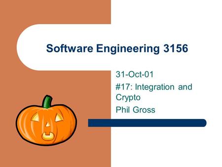 Software Engineering 3156 31-Oct-01 #17: Integration and Crypto Phil Gross.