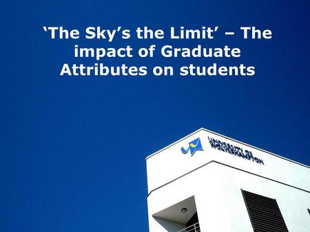 ‘The Sky’s the Limit’ – The impact of Graduate Attributes on students.