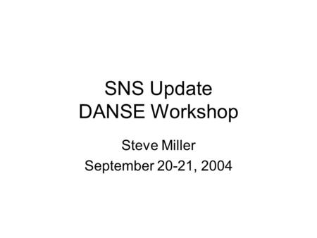 SNS Update DANSE Workshop Steve Miller September 20-21, 2004.