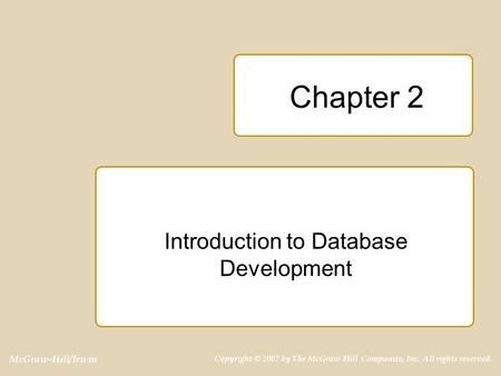 McGraw-Hill/Irwin Copyright © 2007 by The McGraw-Hill Companies, Inc. All rights reserved. Chapter 2 Introduction to Database Development.