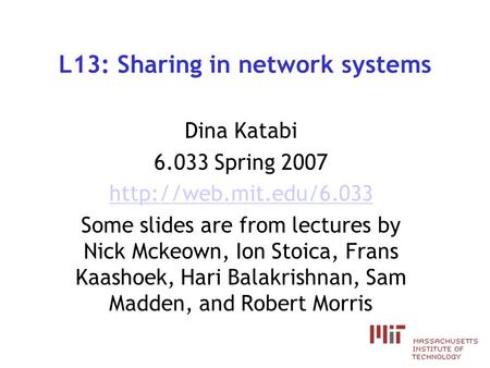 L13: Sharing in network systems Dina Katabi 6.033 Spring 2007  Some slides are from lectures by Nick Mckeown, Ion Stoica, Frans.